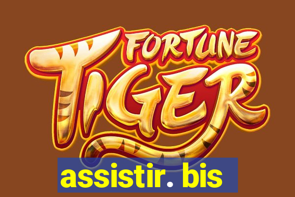 assistir. bis