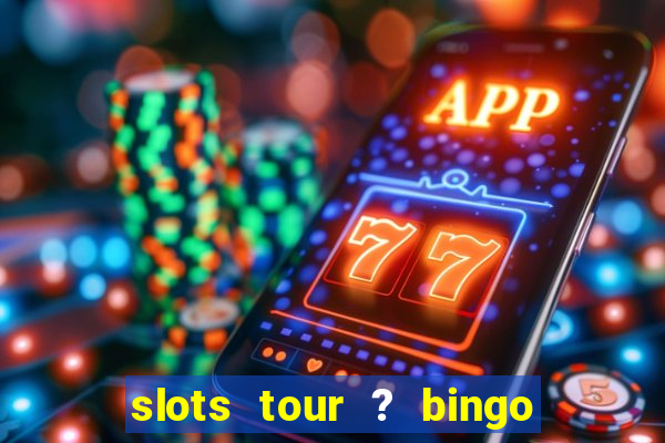 slots tour ? bingo & casino