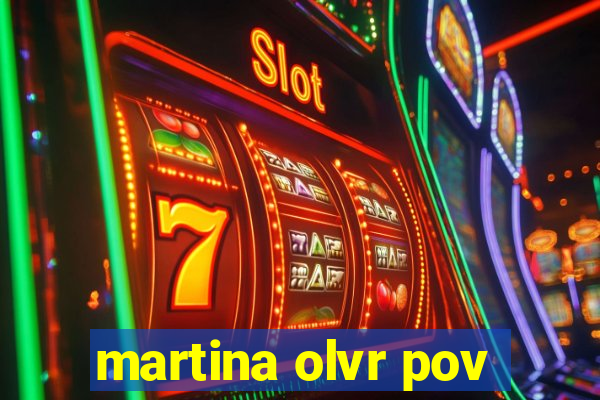 martina olvr pov