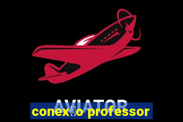 conex茫o professor