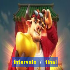 intervalo / final do jogo