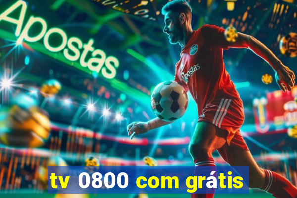 tv 0800 com grátis