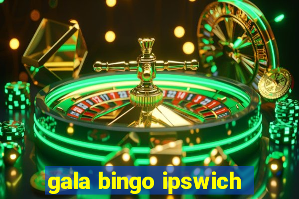 gala bingo ipswich