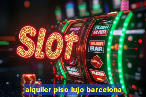 alquiler piso lujo barcelona