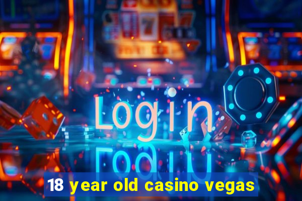 18 year old casino vegas