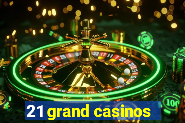 21 grand casinos