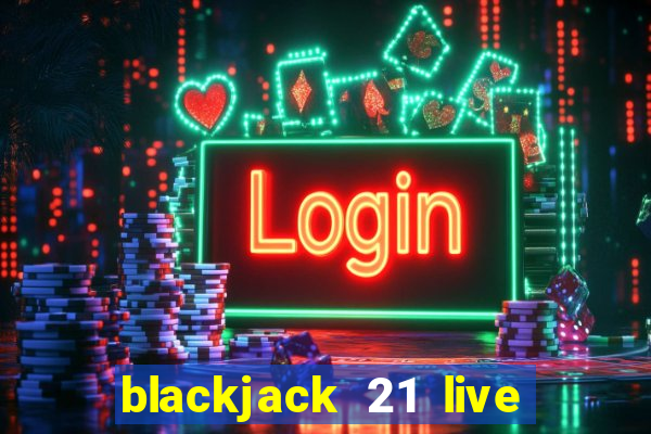 blackjack 21 live for tango