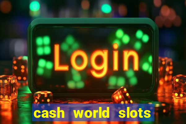 cash world slots and crash