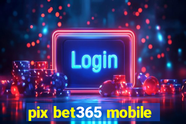 pix bet365 mobile