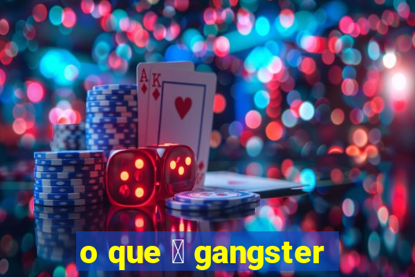 o que 茅 gangster