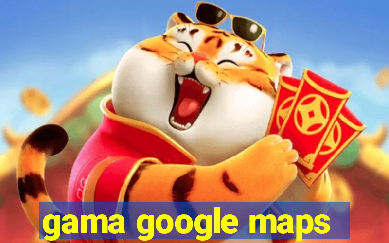 gama google maps