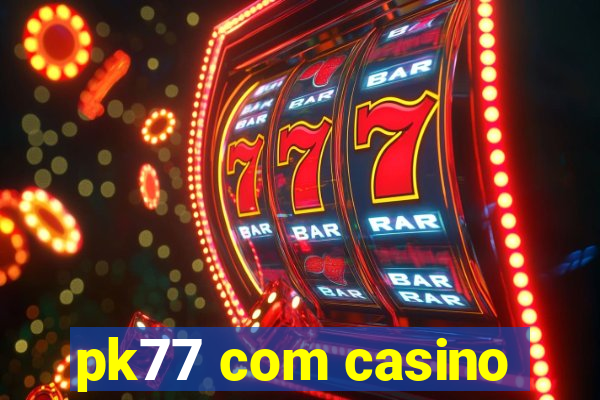 pk77 com casino