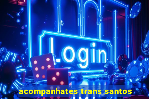 acompanhates trans santos