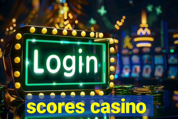 scores casino