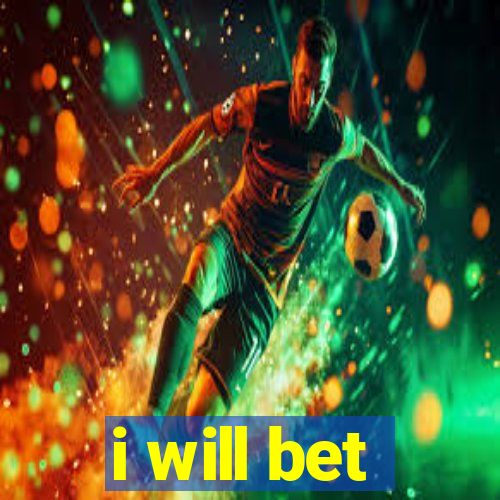 i will bet