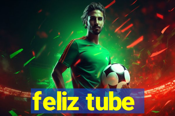 feliz tube