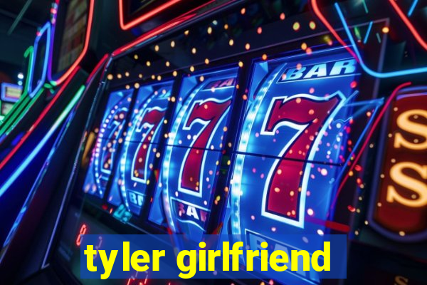 tyler girlfriend