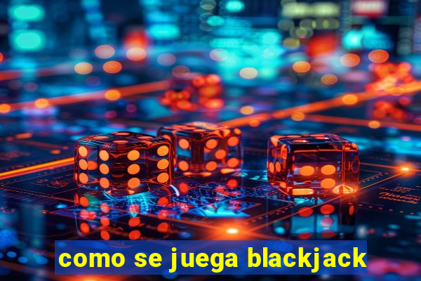 como se juega blackjack