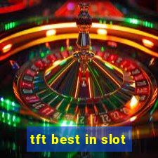 tft best in slot