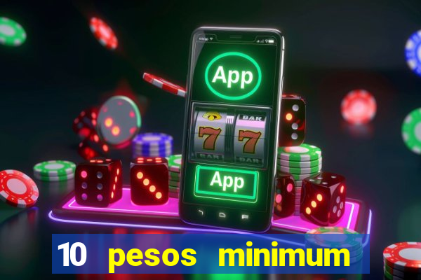 10 pesos minimum deposit casino