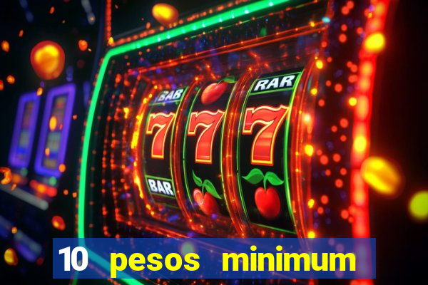 10 pesos minimum deposit casino