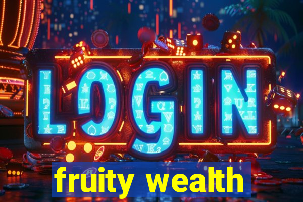 fruity wealth