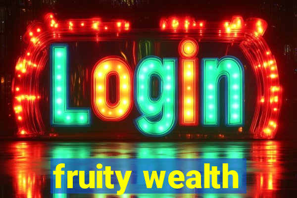 fruity wealth