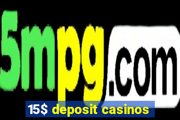 15$ deposit casinos