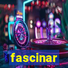 fascinar