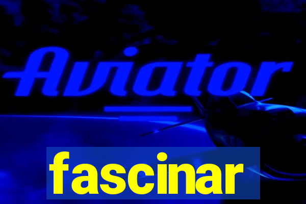 fascinar