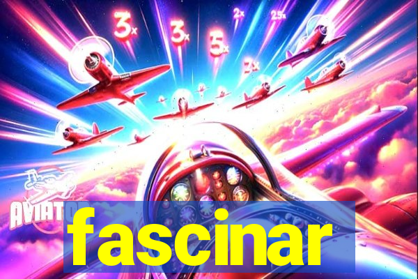 fascinar