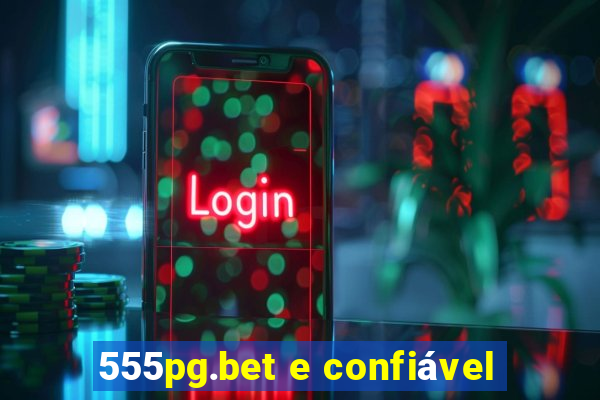 555pg.bet e confiável