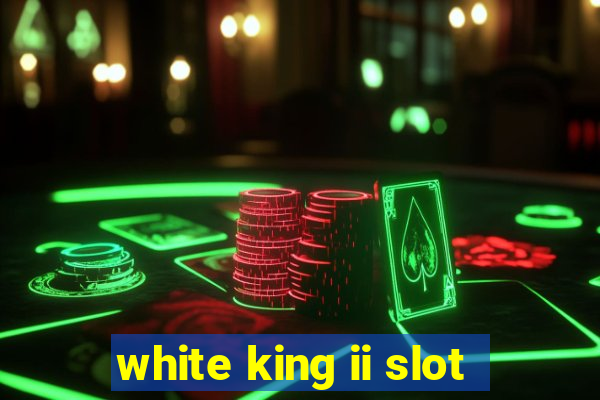 white king ii slot