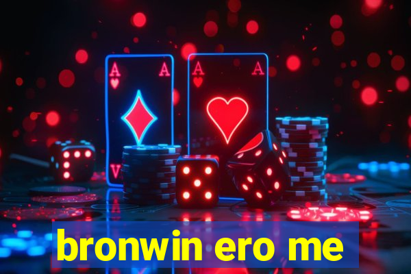 bronwin ero me