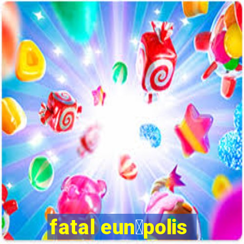 fatal eun谩polis