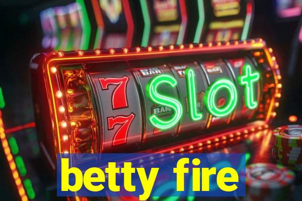 betty fire