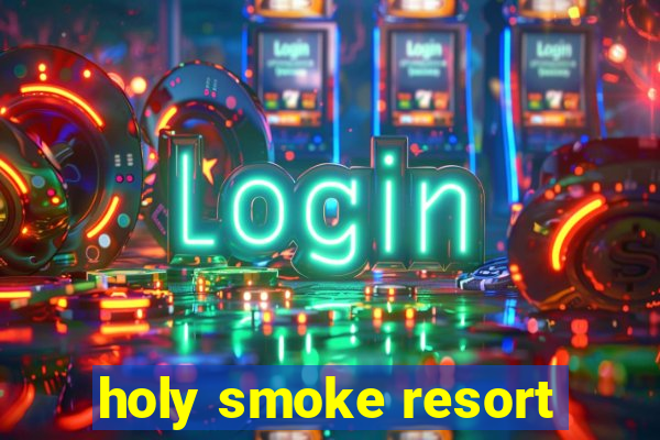 holy smoke resort