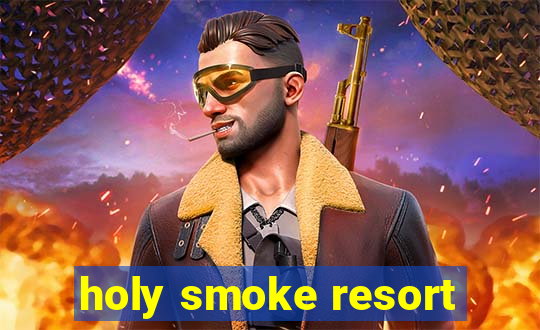 holy smoke resort