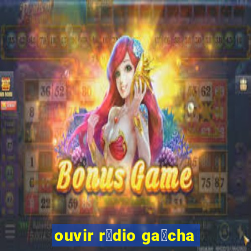 ouvir r谩dio ga煤cha