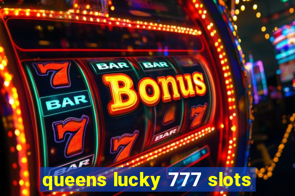 queens lucky 777 slots