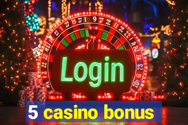 5 casino bonus