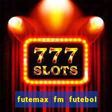 futemax fm futebol ao vivo