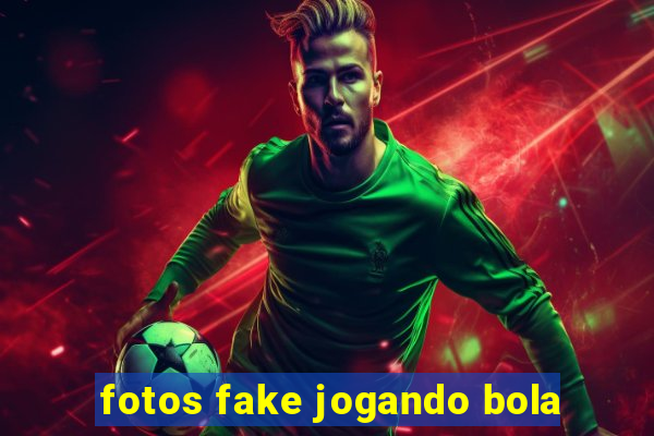 fotos fake jogando bola