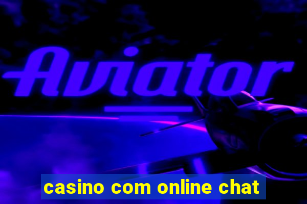 casino com online chat