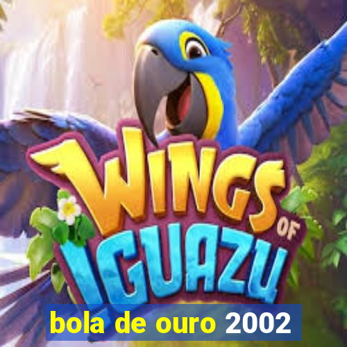 bola de ouro 2002