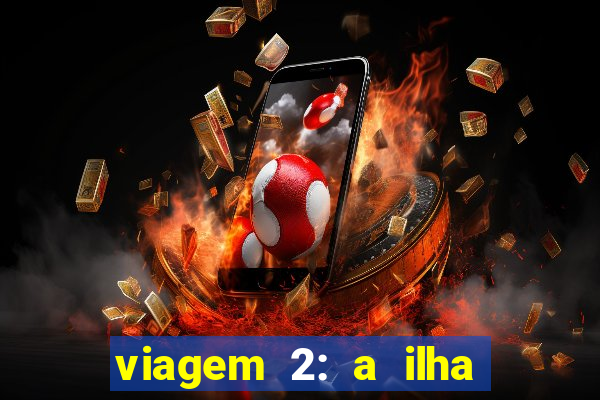 viagem 2: a ilha misteriosa filme completo dublado