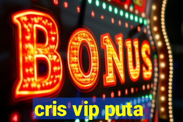 cris vip puta