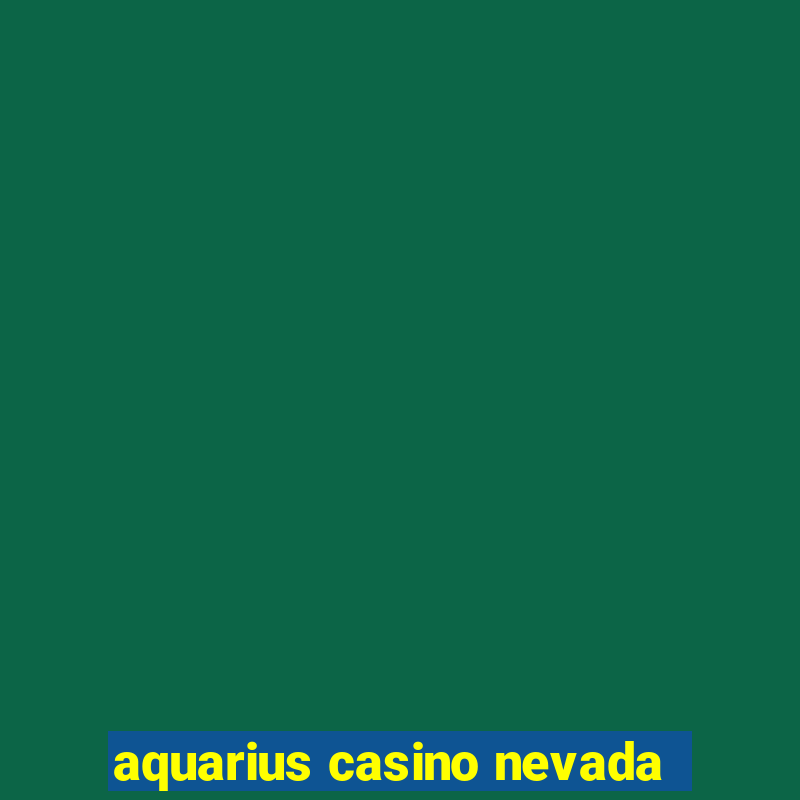 aquarius casino nevada