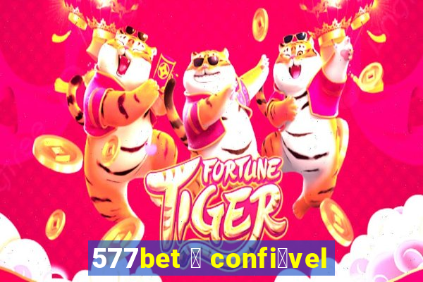 577bet 茅 confi谩vel