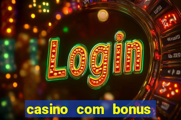 casino com bonus de boas vindas sem deposito